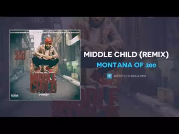 Montana of 300 - Middle Child (Remix)